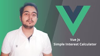 Vue Js : Simple Interest Calculator App | Tutorial for Beginners