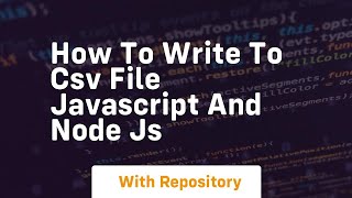 How to write to csv file javascript and node js