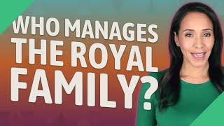 Who manages the royal family?