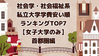 社会学・社会福祉系私立大学学費安い順ランキングTOP7【女子大学のみ：首都圏編】