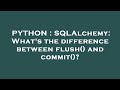 PYTHON : SQLAlchemy: What's the difference between flush() and commit()?
