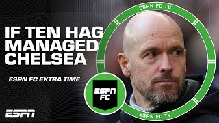 If Erik ten Hag was Chelsea's manager, would they be title contenders? | ESPN FC Extra Time