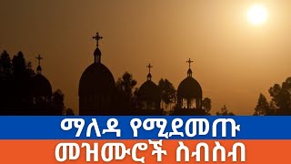 ሁልጊዜ የሚደመጡ መዝሙሮች ስብስብ | Orthodox Tewahido Mezmur