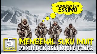 MENGENAL SUKU INUIT, PENDUDUK ASLI KUTUB UTARA|| SUKU ESKIMO