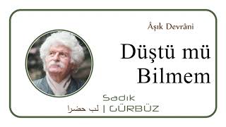 Düştü mü Bilmem | Sadık Gürbüz [Âşık Devrâni]