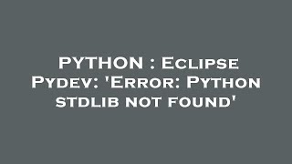 PYTHON : Eclipse Pydev: 'Error: Python stdlib not found'