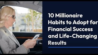 10 Millionaire Habits to Adopt for Financial Success and Life-Changing Results