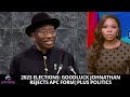 2023 Elections: Goodluck Jonathan Rejects APC Form | PLUS POLITICS