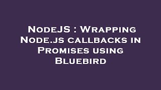 NodeJS : Wrapping Node.js callbacks in Promises using Bluebird