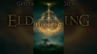 Glitches you can do in Elden Ring
