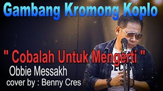 Cobalah Untuk Mengerti - gambang kromong koplo - cover Benny Cres