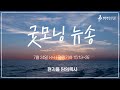 굿모닝 뉴송ㅣ2024.7.24 (수)ㅣ왕하 15:14ㅣ현지용 담임목사