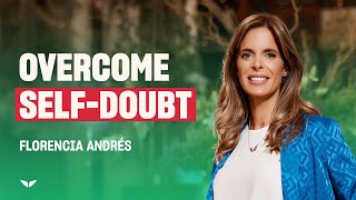 How To Overcome Self-Doubt and Build Confidence | Florencia Andres
