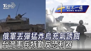 0225【十點不一樣完整版】俄軍丟彈猛炸烏充氣誘餌 台灣憲兵特勤反恐利器｜TVBS新聞@internationalNewsplus