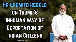 Fr Eremito Rebelo on Trump's Inhuman way of Deportation of  Indian Citizens