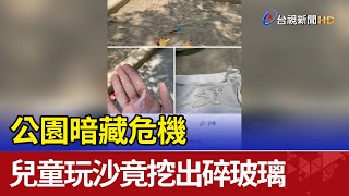 公園暗藏危機 兒童玩沙竟挖出碎玻璃