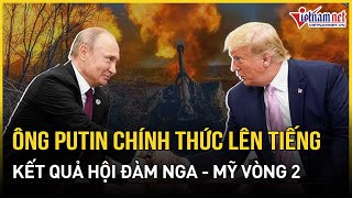 Ông Putin chính thức lên tiếng về kết quả hội đàm Nga - Mỹ tại Thổ Nhĩ Kỳ, hé lộ điều bất ngờ