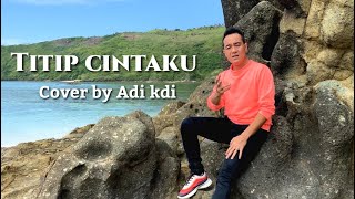 TITIP CINTAKU - Ona sutra (Cover by) ADI KDI