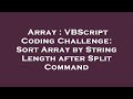 Array : VBScript Coding Challenge: Sort Array by String Length after Split Command