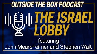 The Israel Lobby with John Mearsheimer and Stephen Walt | Outside the Box Podcas