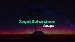 Xəyal Bəhərçinov - Susqun (Official Music)