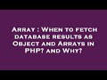 Array : When to fetch database results as Object and Arrays in PHP? and Why?