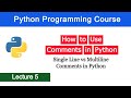 How to Use - Single Line and Multi-line - Comments in Python - Python Programming Course - Lecture 5