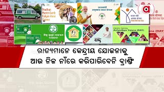 କେନ୍ଦ୍ରୀୟ ଯୋଜନାକୁ ନିଜ ନାଁରେ ବ୍ରାଣ୍ଡିଂ କରିପାରିବନି ରାଜ୍ୟ