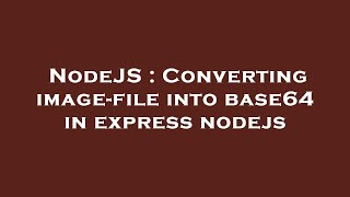 NodeJS : Converting image-file into base64 in express nodejs