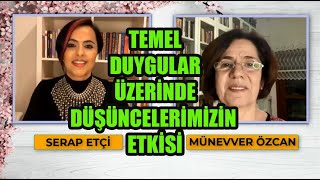 Serap ETÇİ \u0026 Münevver ÖZCAN ile Temel Duygular Üzerinde Düşüncelerimizin Etkisi