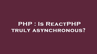 PHP : Is ReactPHP truly asynchronous?