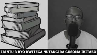 IBINTU 3 BYO KWITEGA NUTANGIRA GUSOMA IBITABO // AKAMARO NTAGERERANYWA KO GUSOMA