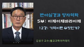 [반야심경과 양자역학]제5부 아제아제바라아제 - 제12강: 기억이란 무엇인가?