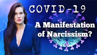 COVID-19 (A Manifestation of Narcissism)