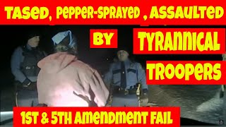 🔴Tased , pepper-sprayed , and assaulted by tyrannical troopers 🔴1st & 5th amendment fail🔴