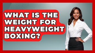 What Is The Weight For Heavyweight Boxing? - Knock Out Reels