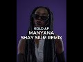 Kold AF - Manyana (Shay Sium Remix)