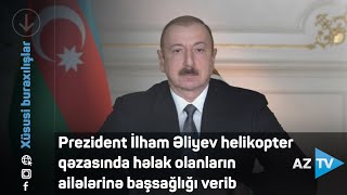 Prezident İlham Əliyev helikopter qəzasında həlak olanların ailələrinə başsağlığı verib