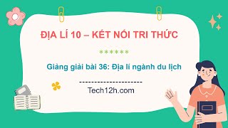 Giảng bài 36: Địa lí ngành du lịch | Bài giảng Địa lí 10 KNTT