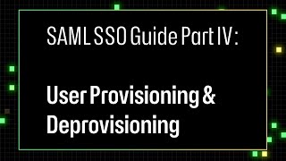 SAML SSO Guide Part IV: User Provisioning \u0026 Deprovisioning