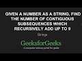 Find the number of contiguous subsequences which recursively add up to 9 | GeeksforGeeks