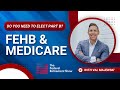 FEHB & Medicare – Do You NEED to Elect Part B?