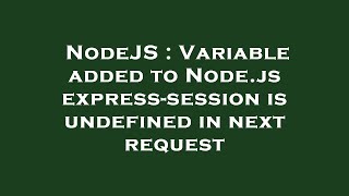 NodeJS : Variable added to Node.js express-session is undefined in next request