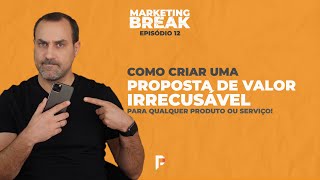 Como criar uma proposta de valor irrecusável para qualquer produto/serviço [ Marketing Break ] Ep.12