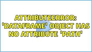 AttributeError: 'DataFrame' object has no attribute 'path' (2 Solutions!!)