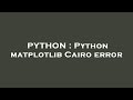PYTHON : Python matplotlib Cairo error