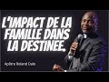 L’IMPACT DE LA FAMILLE DANS LA DESTINEE.    Apôtre Roland DALO