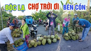 ĐỘC LẠ MIỀN TÂY QUA BÊN CỒN ĐI CHỢ TRỜI ƠI - CHỈ BÁN SẦU RIÊNG AI CŨNG PHẢI KÊU TRỜI?
