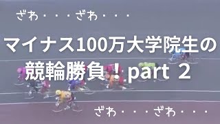 【マイナス100万大学院生の競輪勝負！】 part ２～歴史は繰り返す、国も個人も～