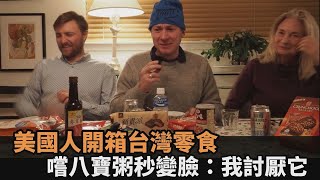 味覺衝擊！美國家人開箱台灣零食　嚐「八寶粥」秒變臉：人生中最怪食物－全民話燒